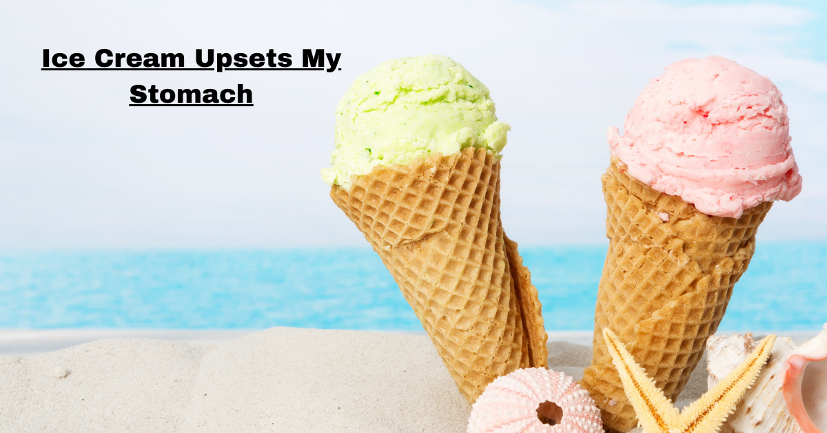 Ice Cream Upsets My Stomach: