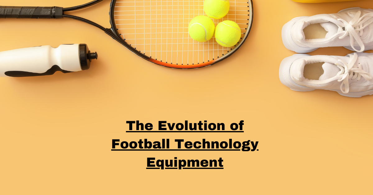 The Evolution of Football Technology Equipment: